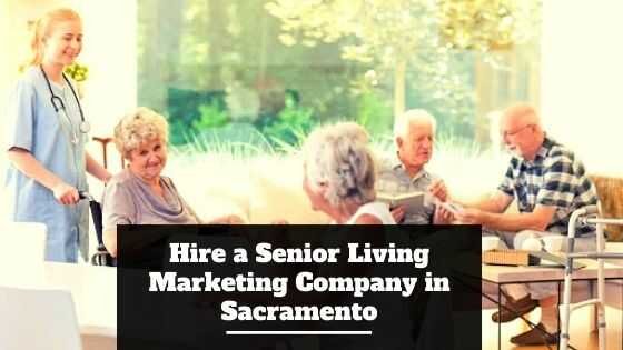 Hire a Senior Living Marketing Company in Sacramento